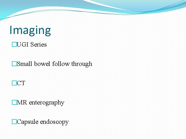 Imaging �UGI Series �Small bowel follow through �CT �MR enterography �Capsule endoscopy 