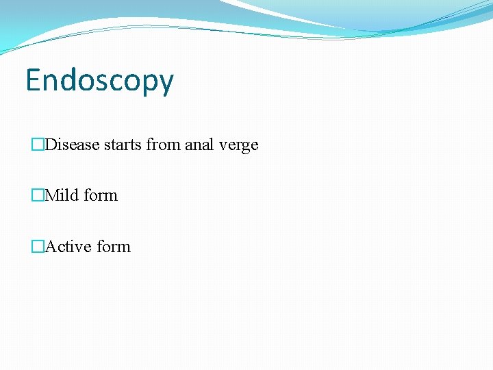 Endoscopy �Disease starts from anal verge �Mild form �Active form 