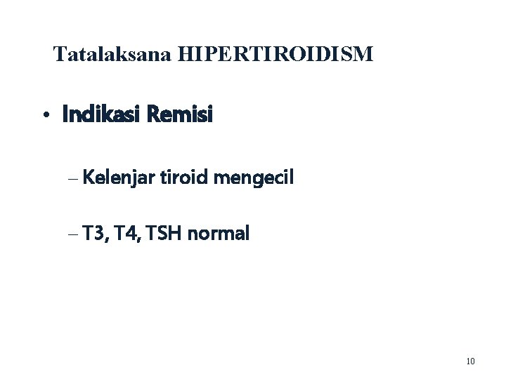 Tatalaksana HIPERTIROIDISM • Indikasi Remisi – Kelenjar tiroid mengecil – T 3, T 4,