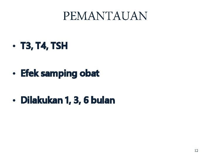 PEMANTAUAN • T 3, T 4, TSH • Efek samping obat • Dilakukan 1,