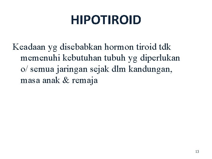 HIPOTIROID Keadaan yg disebabkan hormon tiroid tdk memenuhi kebutuhan tubuh yg diperlukan o/ semua