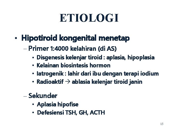 ETIOLOGI • Hipotiroid kongenital menetap – Primer 1: 4000 kelahiran (di AS) • •