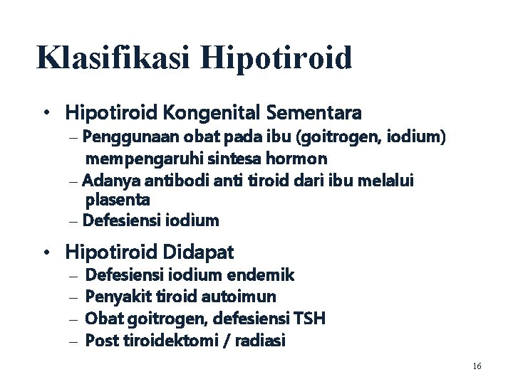 Klasifikasi Hipotiroid • Hipotiroid Kongenital Sementara – Penggunaan obat pada ibu (goitrogen, iodium) mempengaruhi