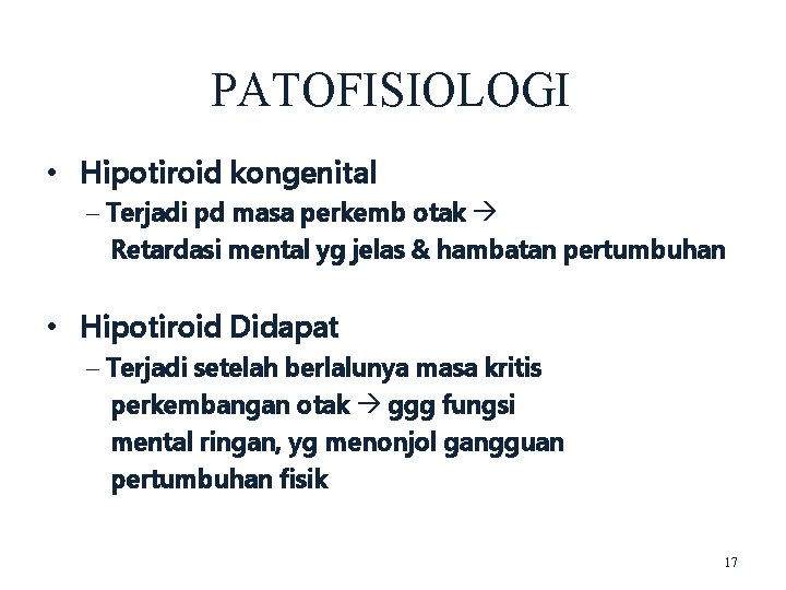 PATOFISIOLOGI • Hipotiroid kongenital – Terjadi pd masa perkemb otak Retardasi mental yg jelas