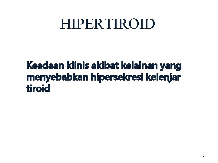 HIPERTIROID Keadaan klinis akibat kelainan yang menyebabkan hipersekresi kelenjar tiroid 2 