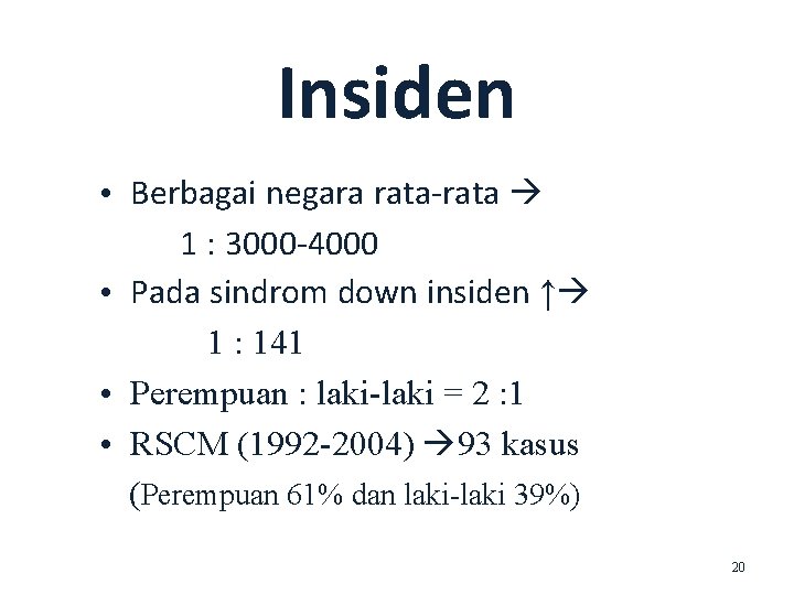 Insiden • Berbagai negara rata-rata 1 : 3000 -4000 • Pada sindrom down insiden