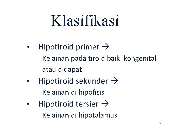 Klasifikasi • Hipotiroid primer Kelainan pada tiroid baik kongenital atau didapat • Hipotiroid sekunder