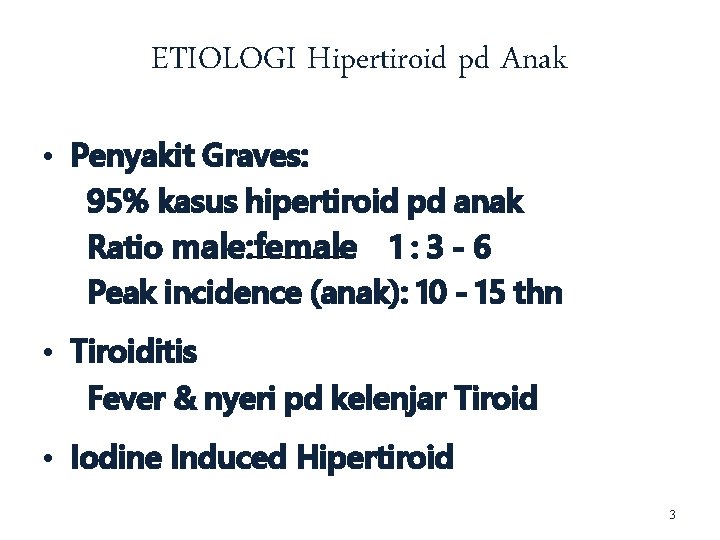 ETIOLOGI Hipertiroid pd Anak • Penyakit Graves: 95% kasus hipertiroid pd anak Ratio male: