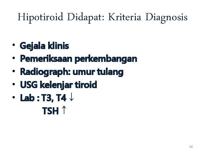 Hipotiroid Didapat: Kriteria Diagnosis • • • Gejala klinis Pemeriksaan perkembangan Radiograph: umur tulang