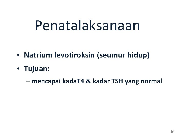 Penatalaksanaan • Natrium levotiroksin (seumur hidup) • Tujuan: – mencapai kada. T 4 &