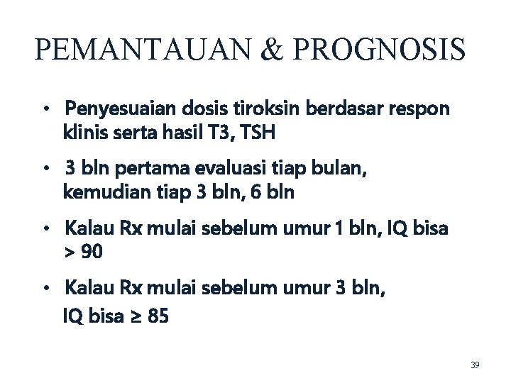 PEMANTAUAN & PROGNOSIS • Penyesuaian dosis tiroksin berdasar respon klinis serta hasil T 3,