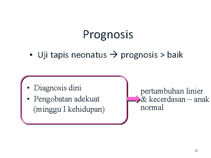 Prognosis • Uji tapis neonatus prognosis > baik • Diagnosis dini • Pengobatan adekuat