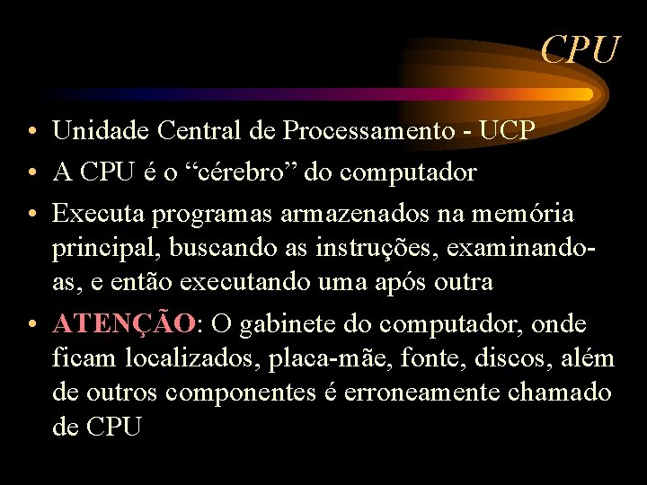 CPU • Unidade Central de Processamento - UCP • A CPU é o “cérebro”