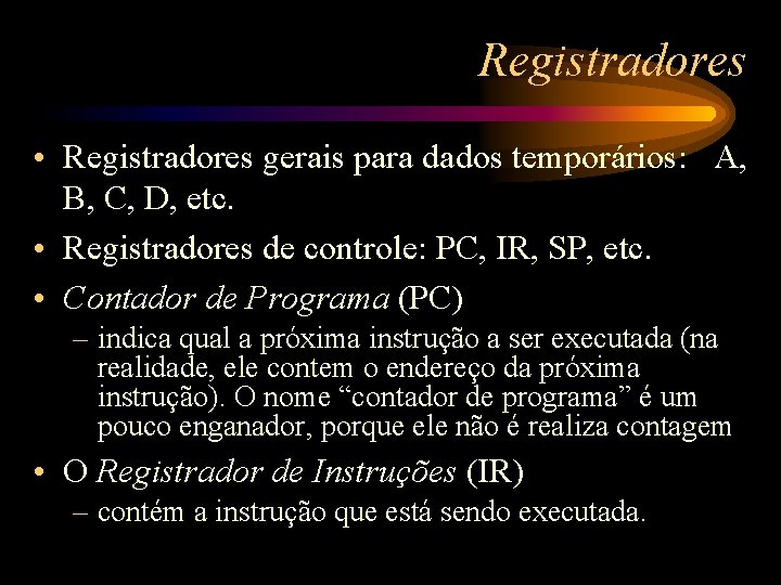 Registradores • Registradores gerais para dados temporários: A, B, C, D, etc. • Registradores