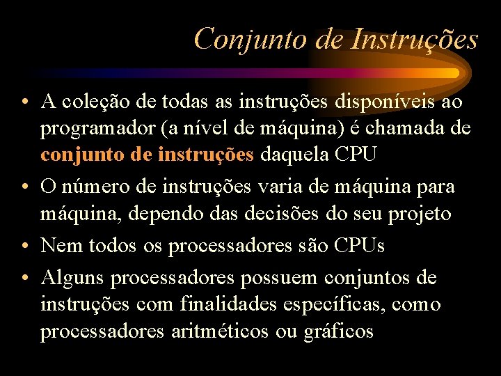 Conjunto de Instruções • A coleção de todas as instruções disponíveis ao programador (a