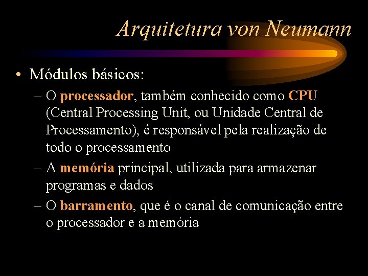 Arquitetura von Neumann • Módulos básicos: – O processador, também conhecido como CPU (Central