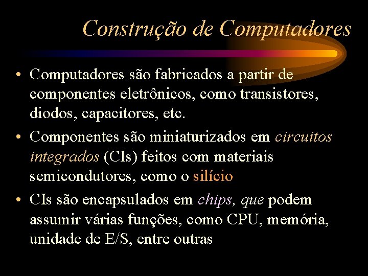 Construção de Computadores • Computadores são fabricados a partir de componentes eletrônicos, como transistores,