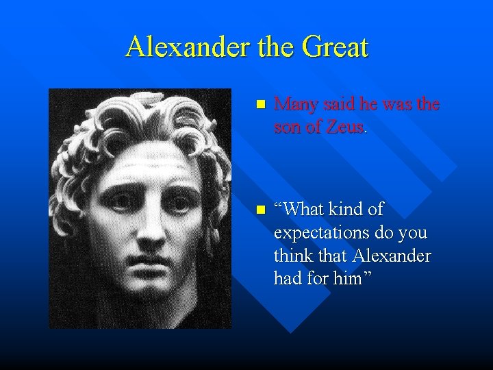 Alexander the Great n Many said he was the son of Zeus. n “What