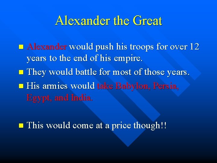 Alexander the Great Alexander would push his troops for over 12 years to the