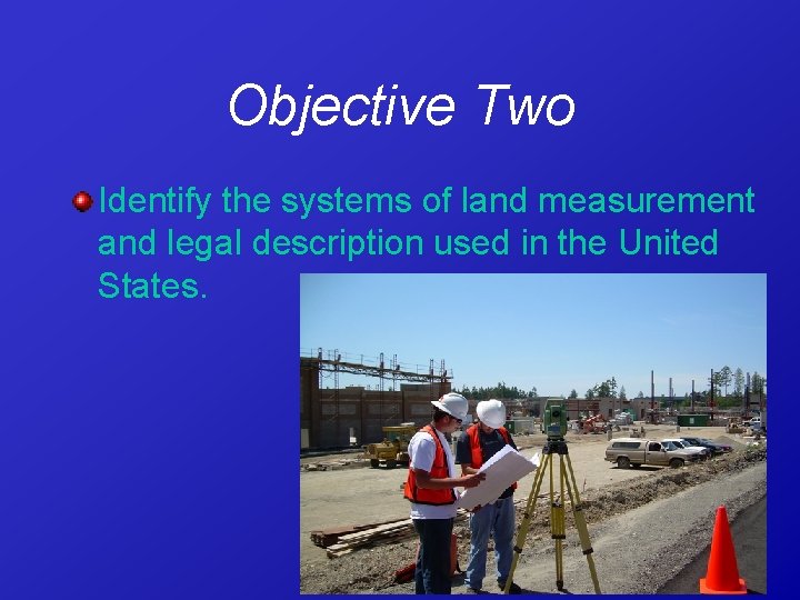 Objective Two Identify the systems of land measurement and legal description used in the