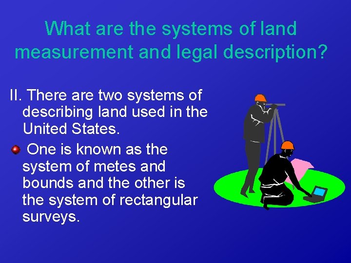 What are the systems of land measurement and legal description? II. There are two