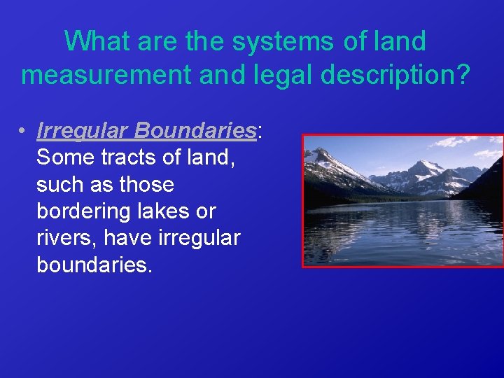 What are the systems of land measurement and legal description? • Irregular Boundaries: Some