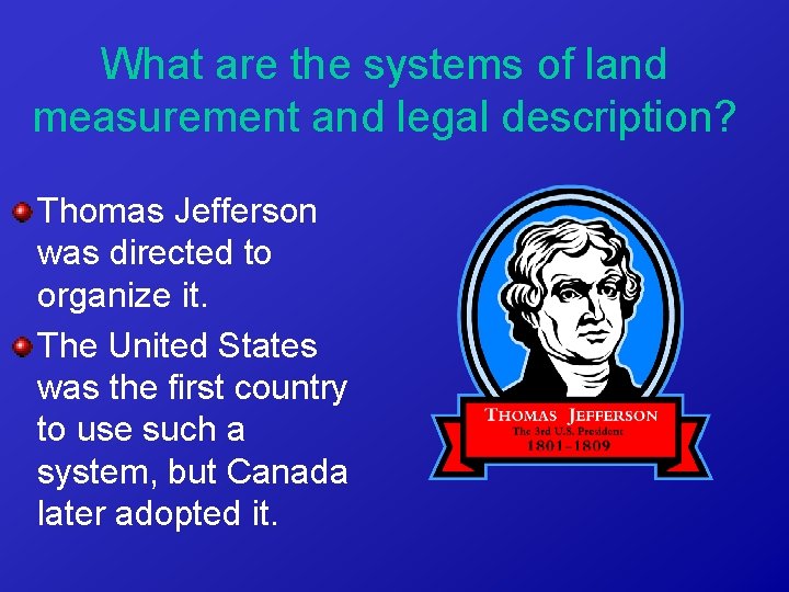 What are the systems of land measurement and legal description? Thomas Jefferson was directed