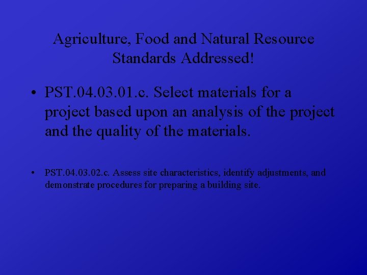 Agriculture, Food and Natural Resource Standards Addressed! • PST. 04. 03. 01. c. Select