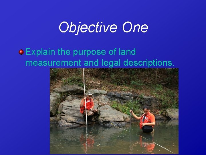 Objective One Explain the purpose of land measurement and legal descriptions. 