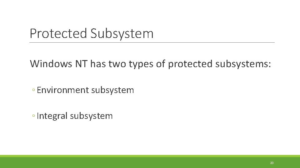 Protected Subsystem Windows NT has two types of protected subsystems: ◦ Environment subsystem ◦