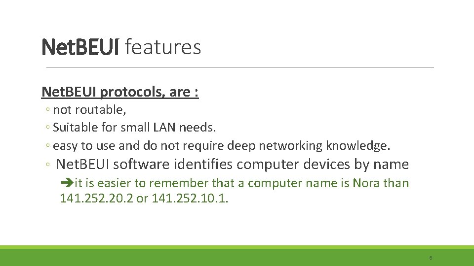 Net. BEUI features Net. BEUI protocols, are : ◦ not routable, ◦ Suitable for