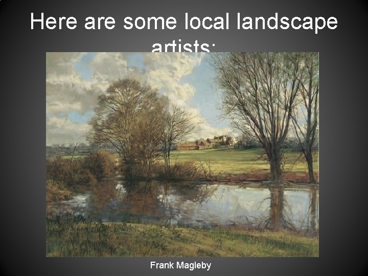 Here are some local landscape artists: Frank Magleby 
