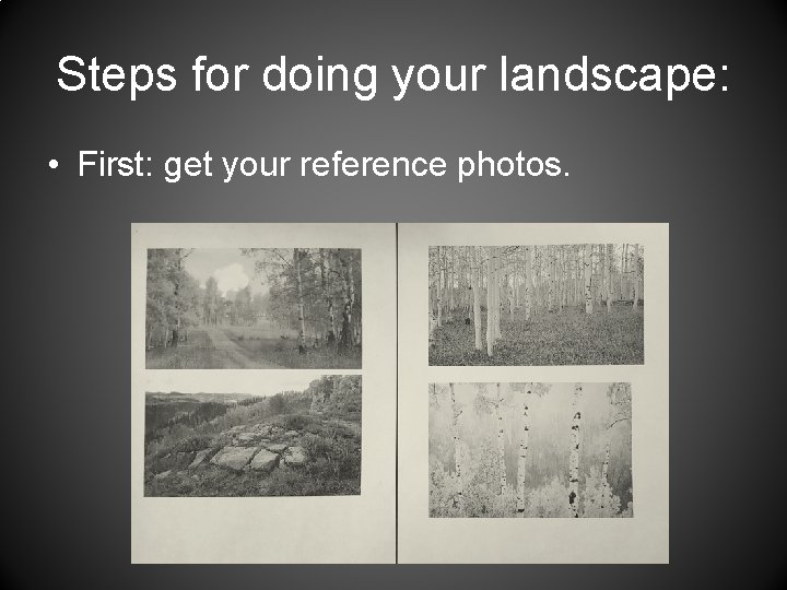 Steps for doing your landscape: • First: get your reference photos. 