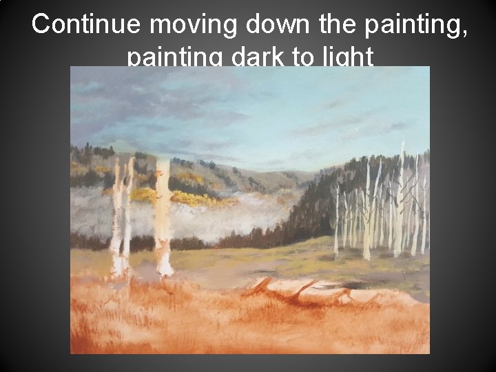 Continue moving down the painting, painting dark to light 