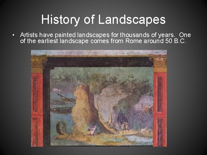 History of Landscapes • Artists have painted landscapes for thousands of years. One of