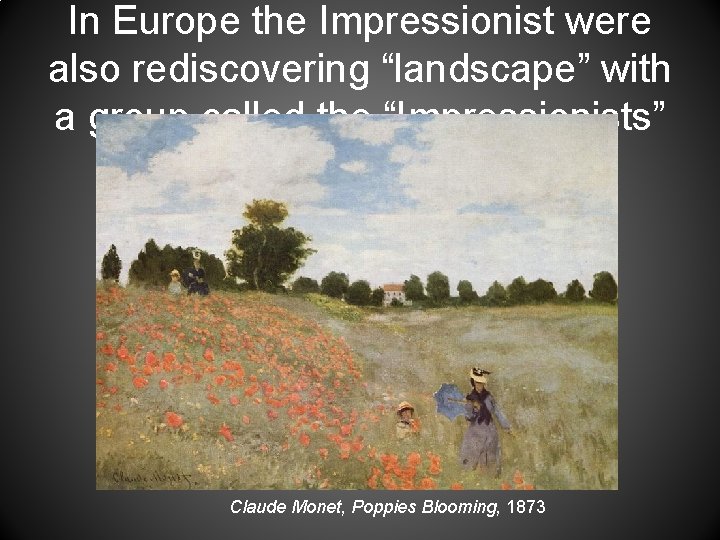 In Europe the Impressionist were also rediscovering “landscape” with a group called the “Impressionists”