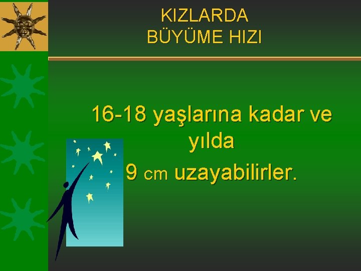 KIZLARDA BÜYÜME HIZI 16 -18 yaşlarına kadar ve yılda 9 cm uzayabilirler. 