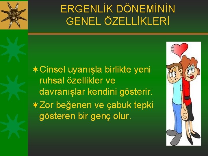 ERGENLİK DÖNEMİNİN GENEL ÖZELLİKLERİ ¬Cinsel uyanışla birlikte yeni ruhsal özellikler ve davranışlar kendini gösterir.