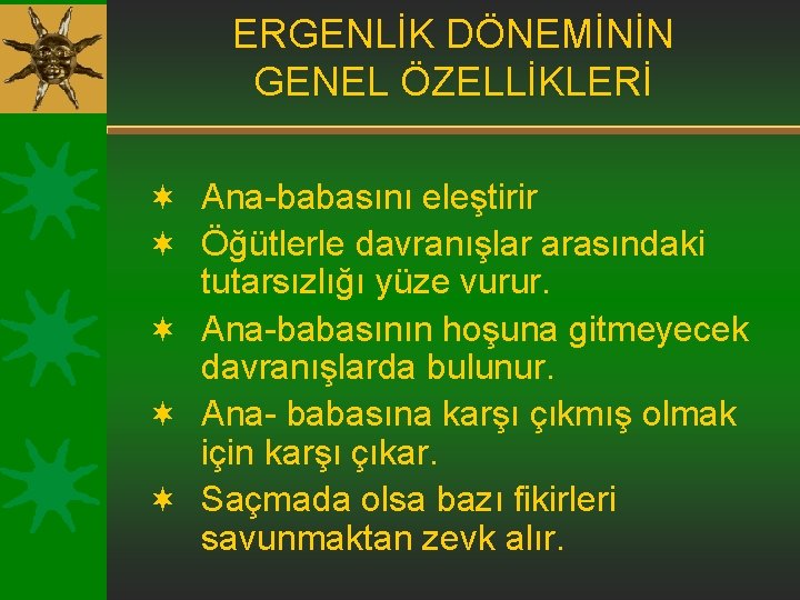 ERGENLİK DÖNEMİNİN GENEL ÖZELLİKLERİ ¬ Ana-babasını eleştirir ¬ Öğütlerle davranışlar arasındaki tutarsızlığı yüze vurur.