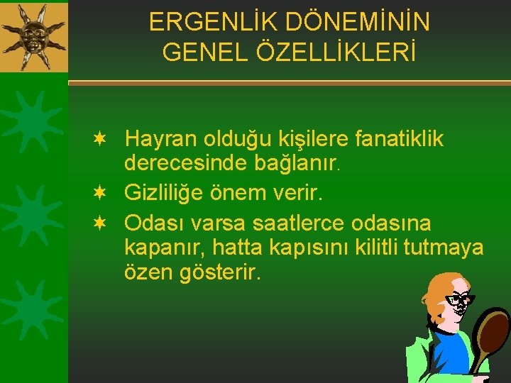 ERGENLİK DÖNEMİNİN GENEL ÖZELLİKLERİ ¬ Hayran olduğu kişilere fanatiklik derecesinde bağlanır. ¬ Gizliliğe önem