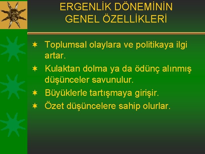 ERGENLİK DÖNEMİNİN GENEL ÖZELLİKLERİ ¬ Toplumsal olaylara ve politikaya ilgi artar. ¬ Kulaktan dolma