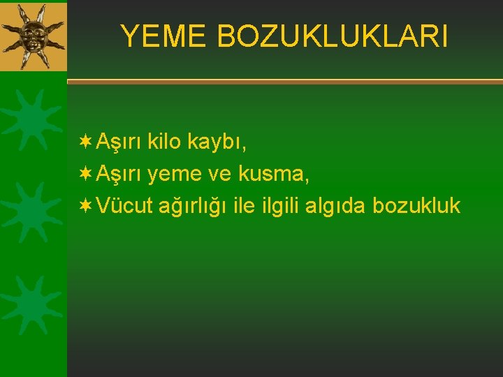 YEME BOZUKLUKLARI ¬Aşırı kilo kaybı, ¬Aşırı yeme ve kusma, ¬Vücut ağırlığı ile ilgili algıda