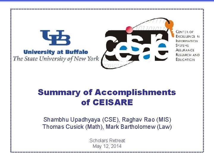 Summary of Accomplishments of CEISARE Shambhu Upadhyaya (CSE), Raghav Rao (MIS) Thomas Cusick (Math),