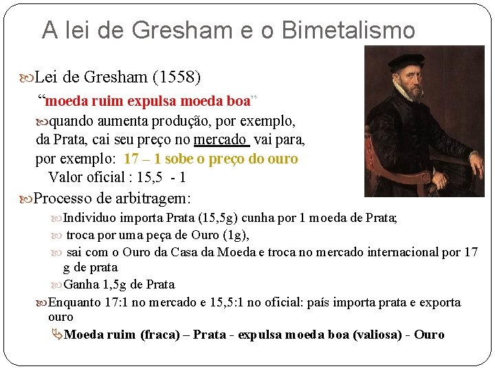 A lei de Gresham e o Bimetalismo Lei de Gresham (1558) “moeda ruim expulsa