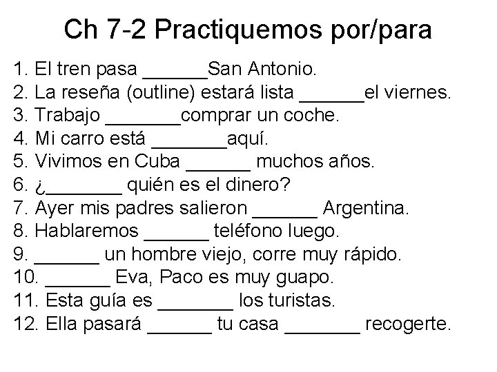 Ch 7 -2 Practiquemos por/para 1. El tren pasa ______San Antonio. 2. La reseña