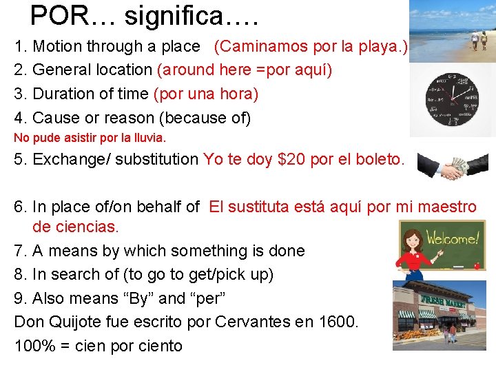 POR… significa…. 1. Motion through a place (Caminamos por la playa. ) 2. General