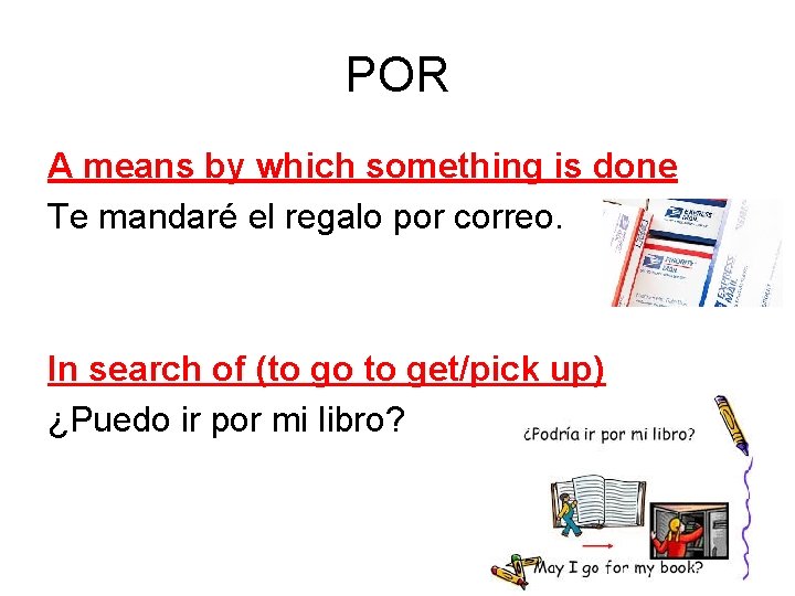 POR A means by which something is done Te mandaré el regalo por correo.