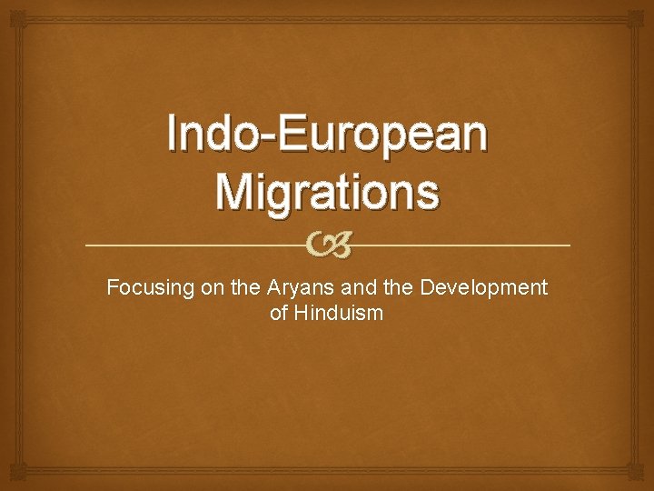 Indo-European Migrations Focusing on the Aryans and the Development of Hinduism 