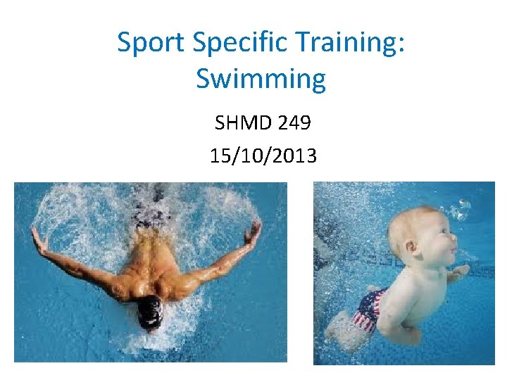 Sport Specific Training: Swimming SHMD 249 15/10/2013 1 