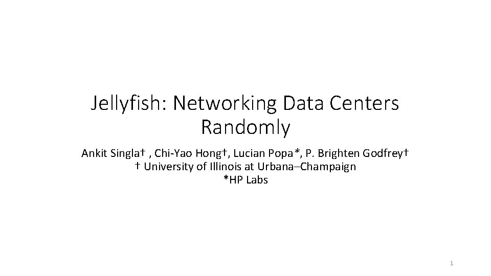 Jellyfish: Networking Data Centers Randomly Ankit Singla† , Chi-Yao Hong†, Lucian Popa*, P. Brighten
